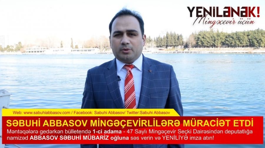 ​   Səbuhi Abbasov Mingəçevirlilərə müraciət etdi:     “Birlikdə yeni Mingəçevir quraq”