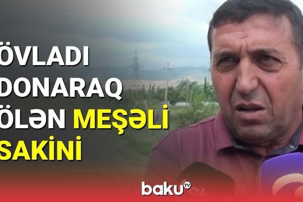 Meşəli sakini faciəli günlər barədə danışdı –     VİDEO