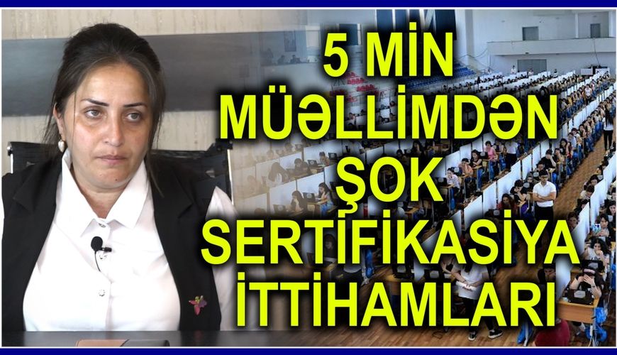 5 min müəllim nəyə ÜSYAN EDİR? -     ŞOK SERTİFİKASİYA İTTİHAMLARI