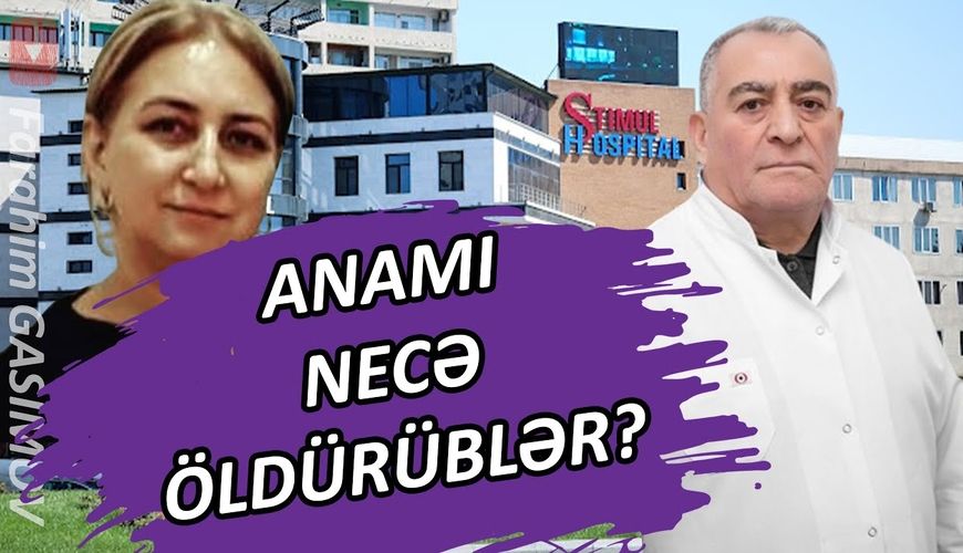 "Stimul Hospital"da anamı necə öldürüblər? -     Fərahim İlqaroğlu VİDEO yaydı
